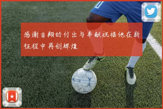 感谢吉翔的付出与奉献祝福他在新征程中再创辉煌