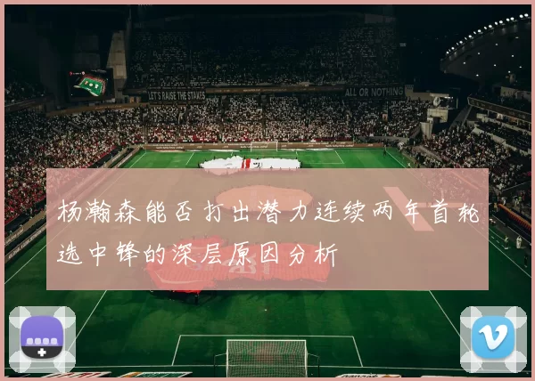 杨瀚森能否打出潜力连续两年首轮选中锋的深层原因分析