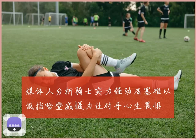 媒体人分析骑士实力强劲活塞难以抵挡哈登威慑力让对手心生畏惧